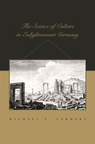 Title: The Science of Culture in Enlightenment Germany / Edition 1, Author: Michael C. Carhart