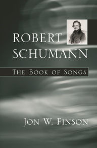 Title: Robert Schumann: The Book of Songs, Author: Jon W. Finson