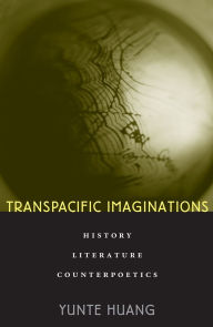 Title: Transpacific Imaginations: History, Literature, Counterpoetics, Author: Yunte  Huang