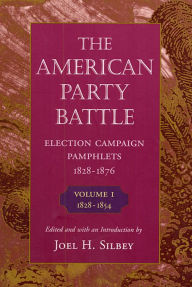 Title: The American Party Battle: Election Campaign Pamphlets, 1828-1876, Volume 1: 1828-1854 / Edition 1, Author: Joel H. Silbey