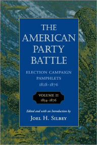 Title: The American Party Battle: Election Campaign Pamphlets, 1828-1876, Volume 2: 1854-1876, Author: Joel H. Silbey
