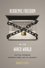 Title: Academic Freedom in the Wired World: Political Extremism, Corporate Power, and the University, Author: Robert O'Neil
