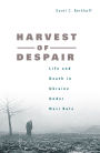Harvest of Despair: Life and Death in Ukraine under Nazi Rule