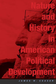 Title: Nature and History in American Political Development: A Debate / Edition 1, Author: James W. Ceaser