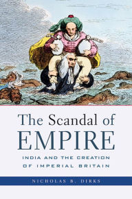 Title: The Scandal of Empire: India and the Creation of Imperial Britain, Author: Nicholas B. Dirks