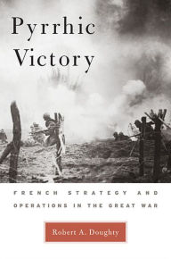 Title: Pyrrhic Victory: French Strategy and Operations in the Great War, Author: Robert A. Doughty