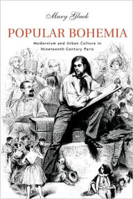 Title: Popular Bohemia: Modernism and Urban Culture in Nineteenth-Century Paris, Author: Mary Gluck