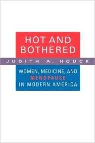 Title: Hot and Bothered: Women, Medicine, and Menopause in Modern America, Author: Judith A. Houck