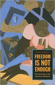 Title: Freedom Is Not Enough: The Opening of the American Workplace, Author: Nancy MacLean