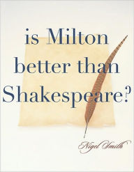 Title: Is Milton Better than Shakespeare?, Author: Nigel Smith