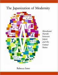 Title: The Japanization of Modernity: Murakami Haruki between Japan and the United States, Author: Rebecca Suter