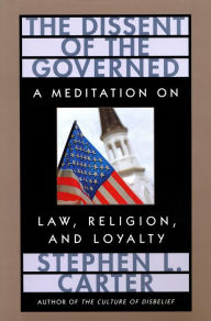 Title: The Dissent of the Governed: A Meditation on Law, Religion, and Loyalty, Author: Stephen L. Carter