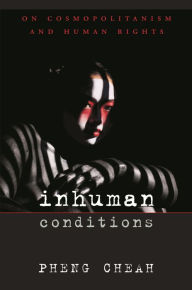 Title: Inhuman Conditions: On Cosmopolitanism and Human Rights, Author: Pheng Cheah