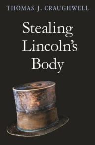 Title: Stealing Lincoln's Body, Author: Thomas J. CRAUGHWELL