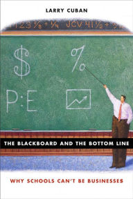 Title: The Blackboard and the Bottom Line: Why Schools Can't Be Businesses, Author: Larry Cuban
