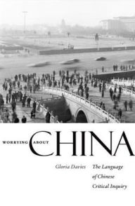 Title: Worrying about China: The Language of Chinese Critical Inquiry, Author: Gloria Davies