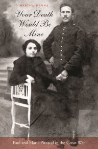 Free computer pdf books download Your Death Would Be Mine: Paul and Marie Pireaud in the Great War in English by Martha Hanna