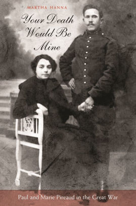 Your Death Would Be Mine Paul And Marie Pireaud In The Great War By Martha Hanna 9780674030510 Paperback Barnes Noble