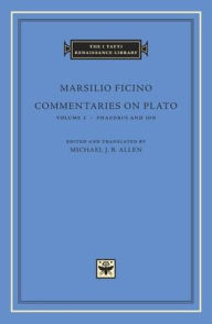Title: Commentaries on Plato, Volume 1: <i>Phaedrus</i> and <i>Ion</i>, Author: Marsilio Ficino
