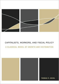 Title: Capitalists, Workers, and Fiscal Policy: A Classical Model of Growth and Distribution, Author: Thomas R. Michl