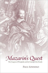 Title: Mazarin's Quest: The Congress of Westphalia and the Coming of the Fronde, Author: Paul Sonnino