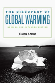 Title: The Discovery of Global Warming: Revised and Expanded Edition / Edition 2, Author: Spencer R. Weart