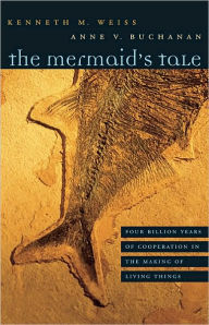 Title: The Mermaid's Tale: Four Billion Years of Cooperation in the Making of Living Things, Author: Kenneth M. Weiss