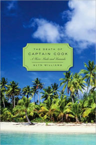 Title: The Death of Captain Cook: A Hero Made and Unmade, Author: Glyn Williams