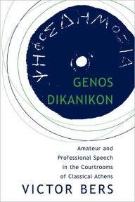 Title: Genos Dikanikon: Amateur and Professional Speech in the Courtrooms of Classical Athens, Author: Victor Bers