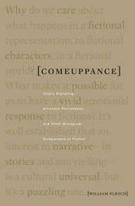 Title: Comeuppance: Costly Signaling, Altruistic Punishment, and Other Biological Components of Fiction, Author: William Flesch