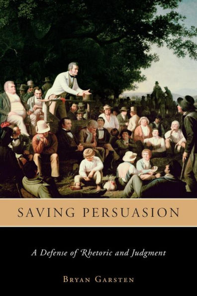 Saving Persuasion: A Defense of Rhetoric and Judgment