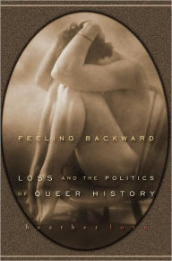Title: Feeling Backward: Loss and the Politics of Queer History, Author: Heather Love