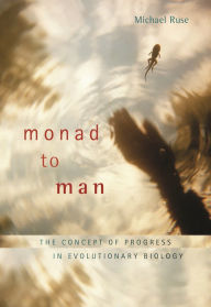 Title: Monad to Man: The Concept of Progress in Evolutionary Biology, Author: Michael Ruse