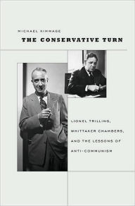 Title: The Conservative Turn: Lionel Trilling, Whittaker Chambers, and the Lessons of Anti-Communism, Author: Michael Kimmage