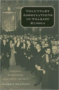 Title: Voluntary Associations in Tsarist Russia: Science, Patriotism, and Civil Society, Author: Joseph Bradley