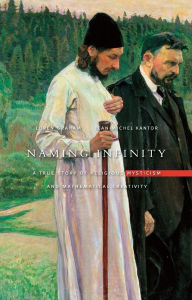 Title: Naming Infinity: A True Story of Religious Mysticism and Mathematical Creativity, Author: Loren Graham