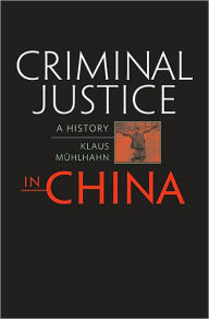 Title: Criminal Justice in China: A History, Author: Klaus Mühlhahn