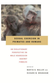 Title: Sexual Coercion in Primates and Humans: An Evolutionary Perspective on Male Aggression against Females, Author: Martin N. Muller