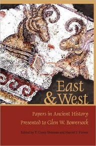 Title: East & West: Papers in Ancient History Presented to Glen W. Bowersock, Author: T. Corey Brennan