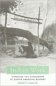 Title: Indian Work: Language and Livelihood in Native American History, Author: Daniel H. Usner Jr.