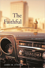 Title: The Faithful: A History of Catholics in America, Author: James M. O'Toole