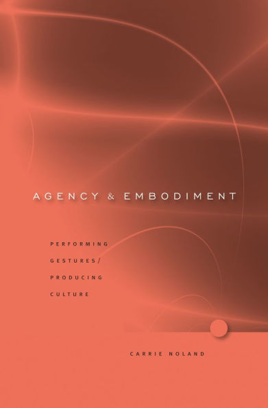 Agency and Embodiment: Performing Gestures/Producing Culture