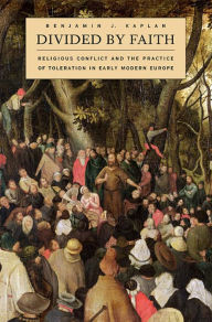 Title: Divided by Faith: Religious Conflict and the Practice of Toleration in Early Modern Europe, Author: Benjamin J. Kaplan