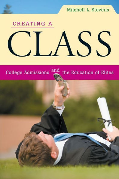 Creating a Class: College Admissions and the Education of Elites