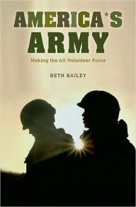 Title: America's Army: Making the All-Volunteer Force, Author: Beth Bailey