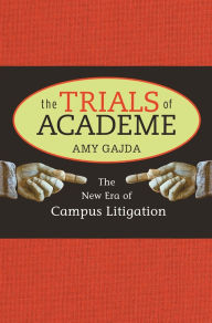 Title: The Trials of Academe: The New Era of Campus Litigation, Author: Amy Gajda