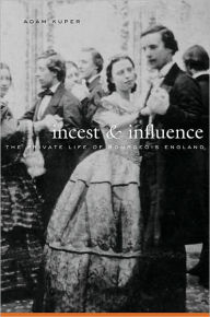 Title: Incest and Influence: The Private Life of Bourgeois England, Author: Adam Kuper