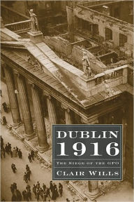 Title: Dublin 1916: The Siege of the GPO, Author: Clair Wills