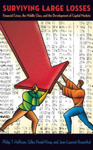 Title: Surviving Large Losses: Financial Crises, the Middle Class, and the Development of Capital Markets, Author: Philip T. Hoffman