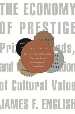 The Economy of Prestige: Prizes, Awards, and the Circulation of Cultural Value
